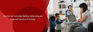 Factors to Consider Before Selecting an Internet Service Provider